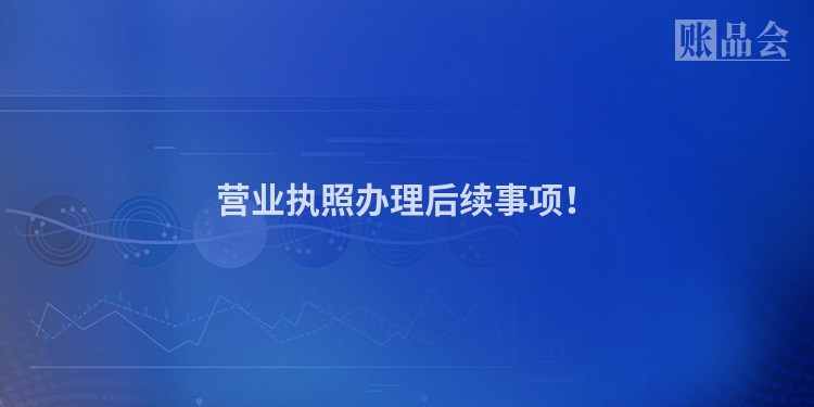 营业执照办理后续事项！