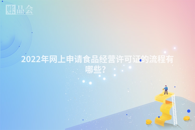 2022年网上申请食品经营许可证的流程有哪些？