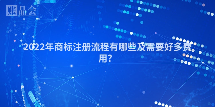 2022年商标注册流程有哪些及需要好多费用？