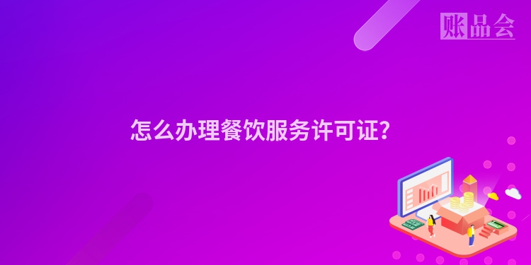 怎么办理餐饮服务许可证？