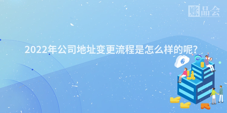 2022年公司地址变更流程是怎么样的呢？