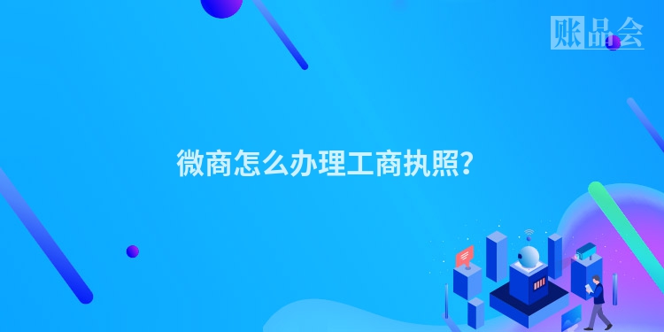 微商怎么办理工商执照？