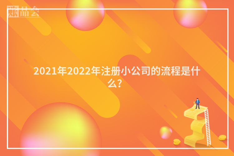 2021年2022年注册小公司的流程是什么？