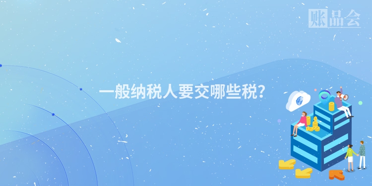 一般纳税人要交哪些税？