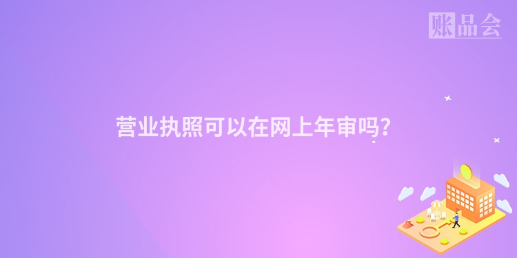 营业执照可以在网上年审吗？