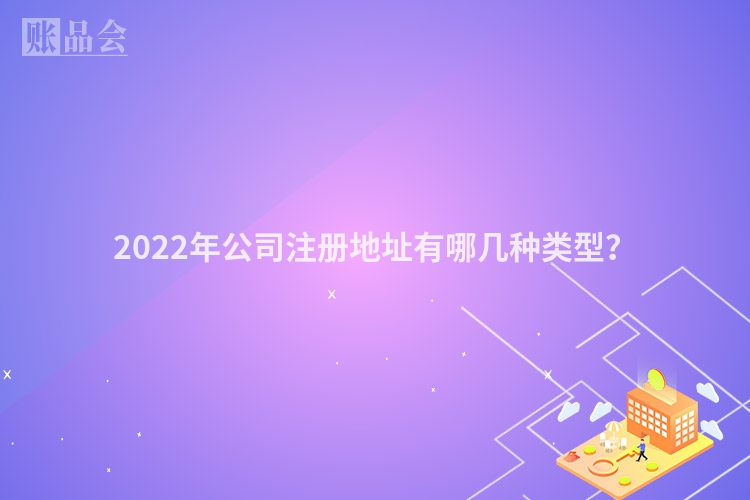 2022年公司注册地址有哪几种类型？