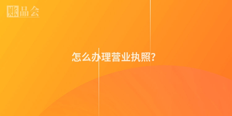 怎么办理营业执照？