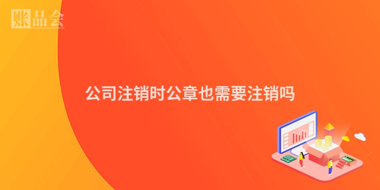 公司注销时公章也需要注销吗