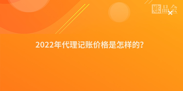 2022年代理记账价格是怎样的？