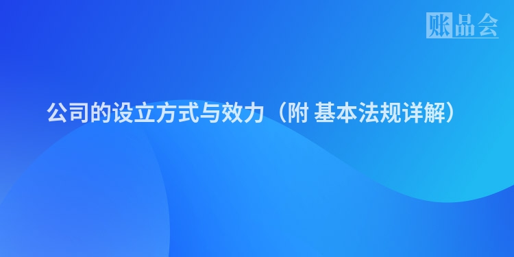 公司的设立方式与效力（附 基本法规详解）