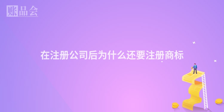 在注册公司后为什么还要注册商标