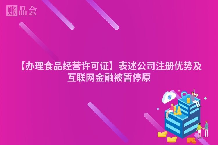 【办理食品经营许可证】表述公司注册优势及互联网金融被暂停原