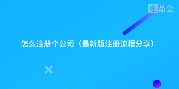 怎么注册个公司（最新版注册流程分享）