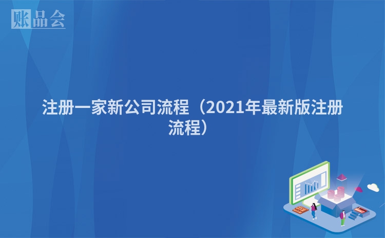注册一家新公司流程（2021年最新版注册流程）