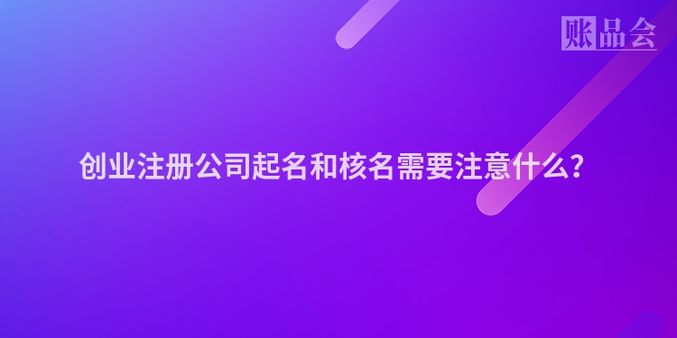 创业注册公司起名和核名需要注意什么？
