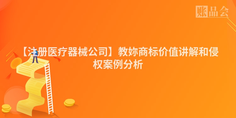 【注册医疗器械公司】教妳商标价值讲解和侵权案例分析