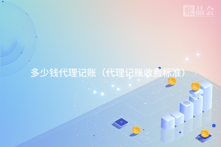 多少钱代理记账（代理记账收费标准）
