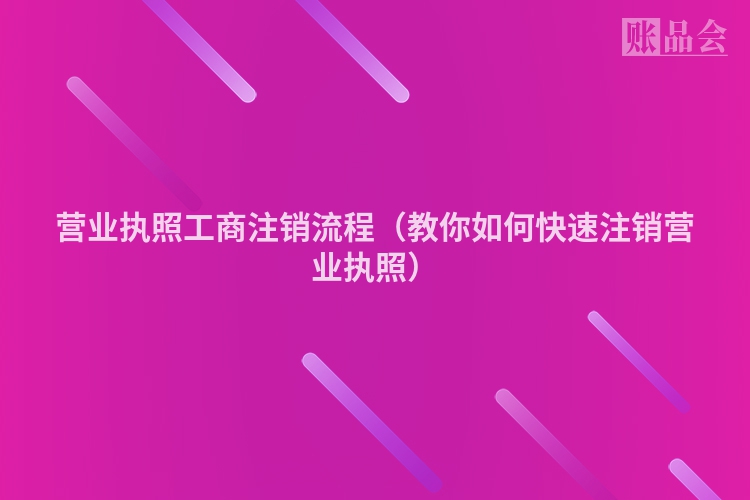 营业执照工商注销流程（教你如何快速注销营业执照）