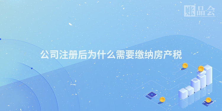 公司注册后为什么需要缴纳房产税