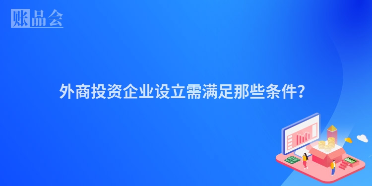 外商投资企业设立需满足那些条件？