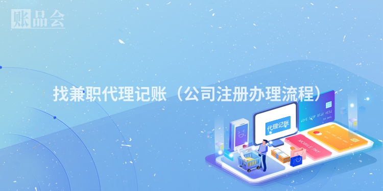 找兼职代理记账（公司注册办理流程）