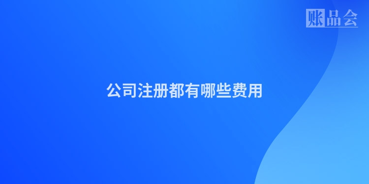 公司注册都有哪些费用