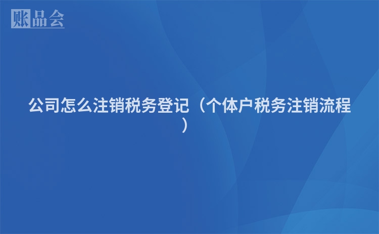 公司怎么注销税务登记（个体户税务注销流程）