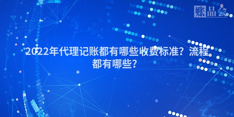 2022年代理记账都有哪些收费标准？流程都有哪些？