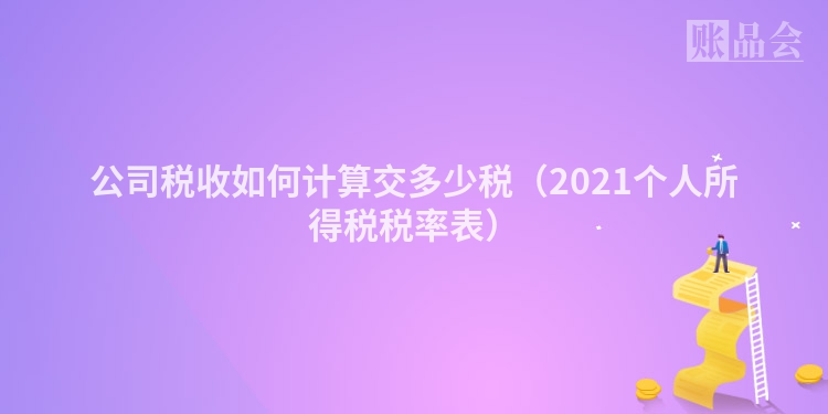 公司税收如何计算交多少税(2021个人所得税税率表)