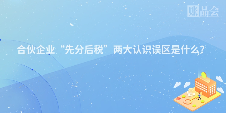 合伙企业“先分后税”两大认识误区是什么？