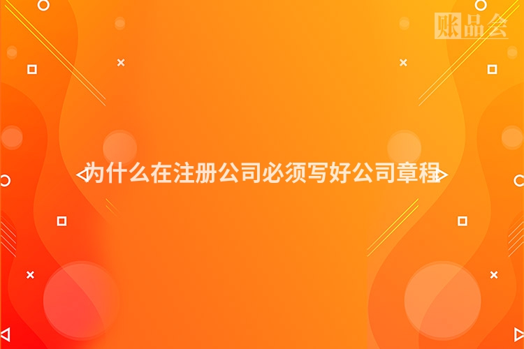 为什么在注册公司必须写好公司章程