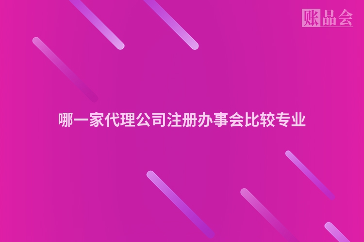 哪一家代理公司注册办事会比较专业
