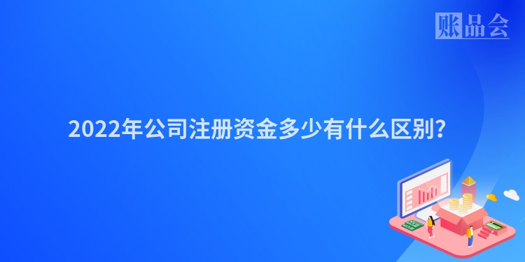 2022年公司注册资金多少有什么区别？