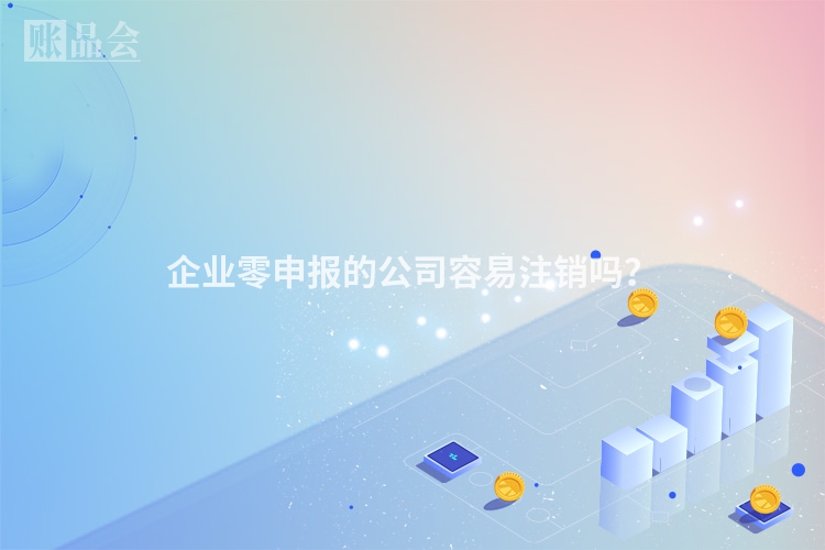 企业零申报的公司容易注销吗？