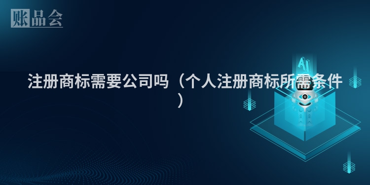 注册商标需要公司吗（个人注册商标所需条件）