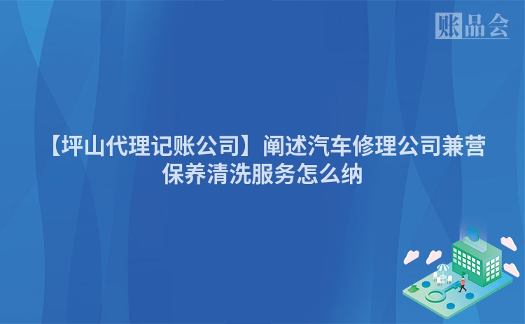 【坪山代理记账公司】阐述汽车修理公司兼营保养清洗服务怎么纳