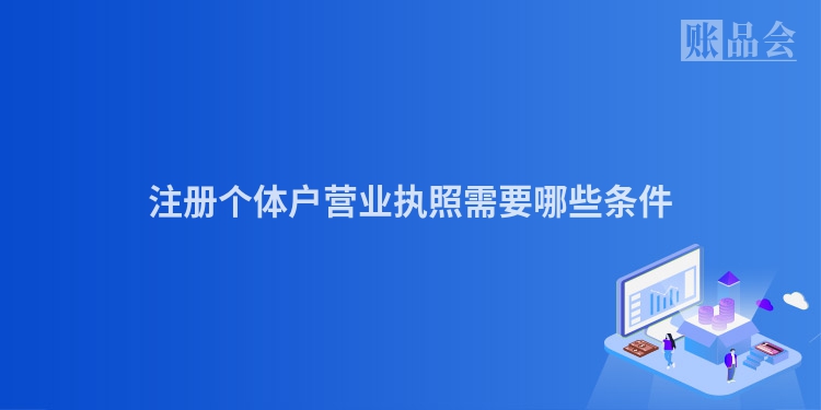 注册个体户营业执照需要哪些条件
