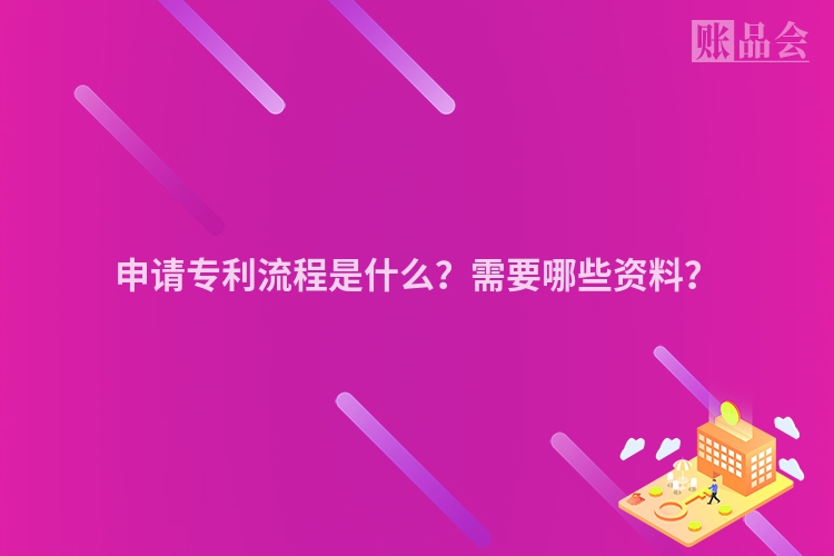 申请专利流程是什么？需要哪些资料？
