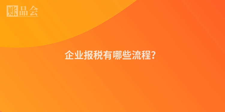 企业报税有哪些流程？
