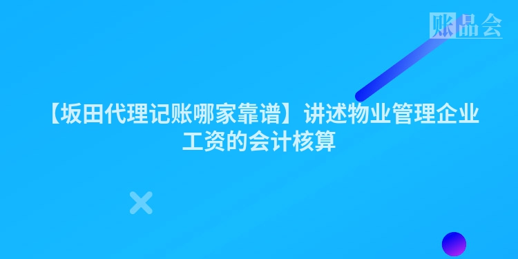 【坂田代理记账哪家靠谱】讲述物业管理企业工资的会计核算