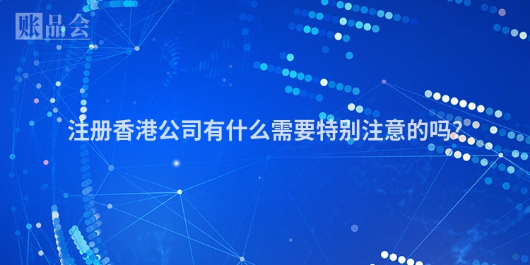 注册香港公司有什么需要特别注意的吗?
