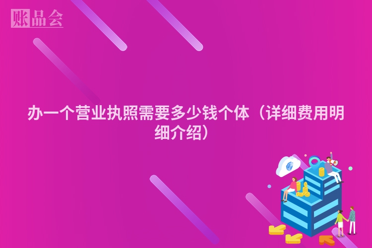 办一个营业执照需要多少钱个体（详细费用明细介绍）