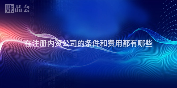 在注册内资公司的条件和费用都有哪些