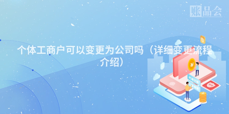 个体工商户可以变更为公司吗（详细变更流程介绍）