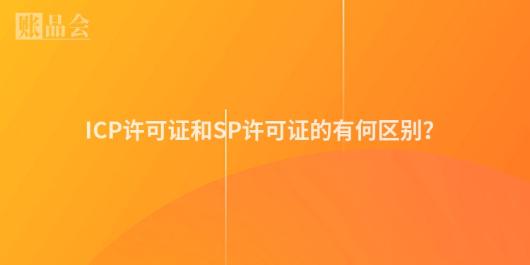 ICP许可证和SP许可证的有何区别？