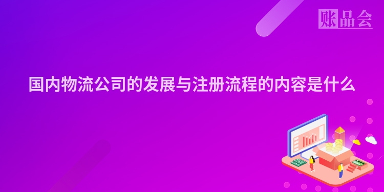 国内物流公司的发展与注册流程的内容是什么
