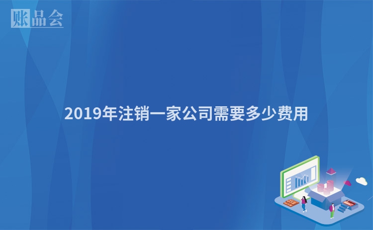 2019年注销一家公司需要多少费用