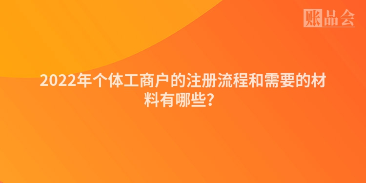 2022年个体工商户的注册流程和需要的材料有哪些？