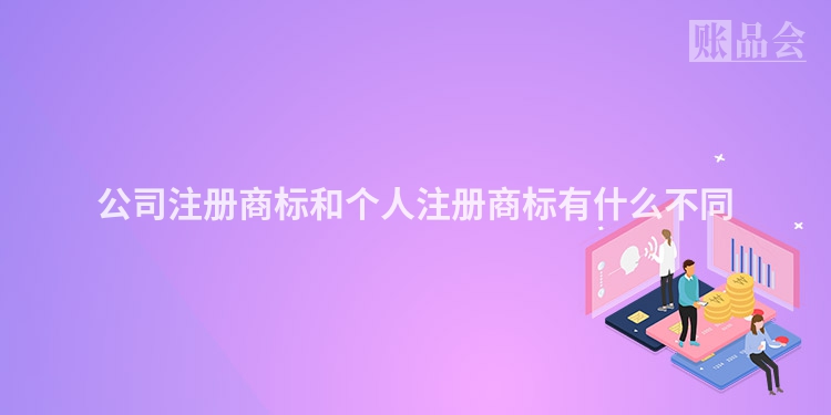 公司注册商标和个人注册商标有什么不同