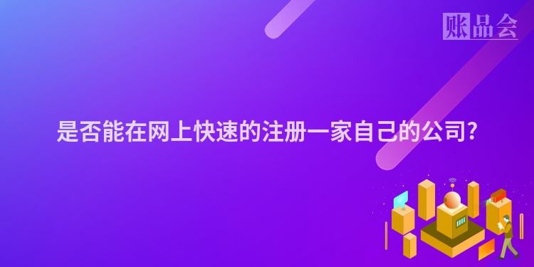 是否能在网上快速的注册一家自己的公司?